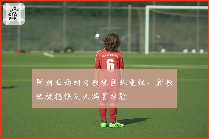 阿利亚西姆与教练团队重组,新教练被指缺乏大满贯经验