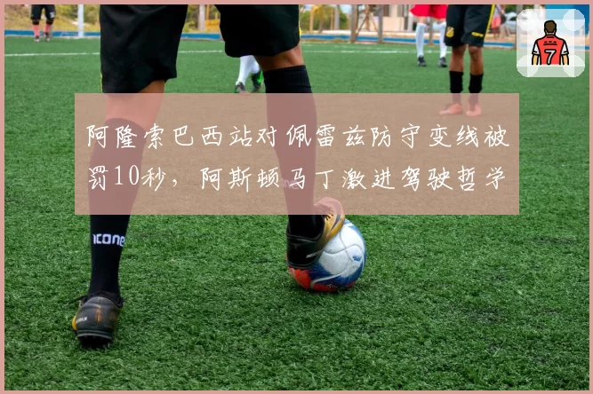 阿隆索巴西站对佩雷兹防守变线被罚10秒,阿斯顿马丁激进驾驶哲学再吞苦果?